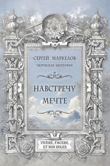 Навстречу мечте. Творческая биография - Сергей Маркелов