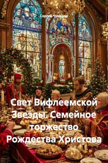 Свет Вифлеемской Звезды. Семейное торжество Рождества Христова - Сергей Чувашов