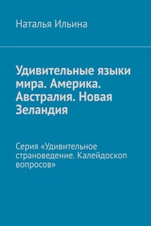 Удивительные языки мира. Америка. Австралия. Новая Зеландия. Серия «Удивительное страноведение. Калейдоскоп вопросов» - Наталья Ильина