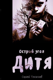 Острый угол. Дитя - Сергей Басалаев