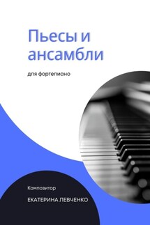 Пьесы и ансамбли для фортепиано - Екатерина Левченко