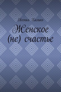 Женское (не) счастье - Евгения Калько