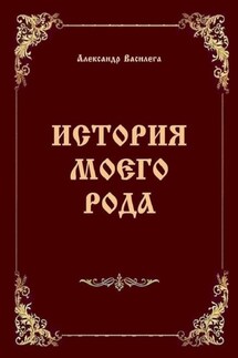 История моего рода. Издание второе с дополнениями и изменениями - Александр Василега