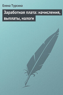 Заработная плата: начисления, выплаты, налоги - Елена Турсина