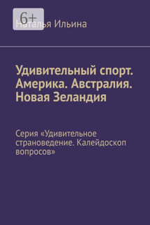 Удивительный спорт. Америка. Австралия. Новая Зеландия. Серия «Удивительное страноведение. Калейдоскоп вопросов» - Наталья Ильина
