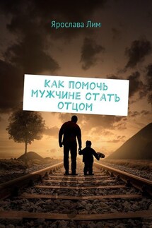 Как помочь мужчине стать отцом - Ярослава Лим