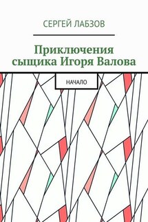 Приключения сыщика Игоря Валова. Начало - Сергей Лабзов