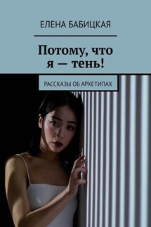 Потому, что я – тень! Рассказы об архетипах - Елена Бабицкая