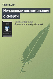 Нечаянные воспоминания о смерти - Филип Дик