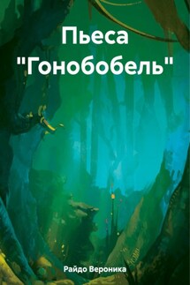 Пьеса «Гонобобель» - Вероника Райдо