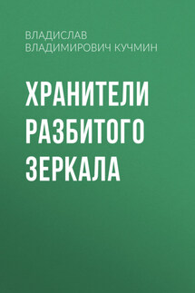 Хранители разбитого зеркала - Владислав Кучмин