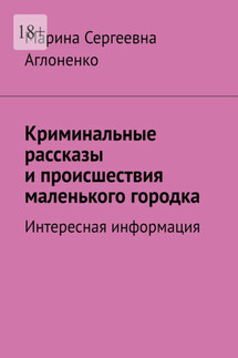 Криминальные рассказы и происшествия маленького городка. Интересная информация