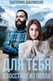 Для тебя я восстану из пепла - Екатерина Дибривская