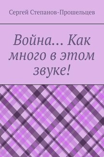 Война… Как много в этом звуке! - Сергей Степанов-Прошельцев