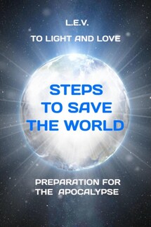 To Light and Love. Steps to save the world. Preparation for the Apocalypse - E. L.