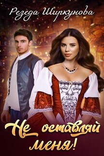 Не оставляй меня! - Резеда Ширкунова