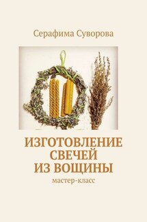 Изготовление свечей из вощины. Мастер-класс - Серафима Суворова