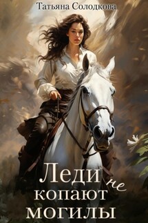 Леди не копают могилы - Татьяна Солодкова