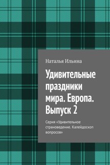 Удивительные праздники мира. Европа. Выпуск 2. Серия «Удивительное страноведение. Калейдоскоп вопросов» - Наталья Ильина
