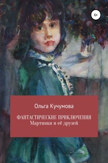 Фантастические приключения Мартинки и её друзей - Ольга Кучумова