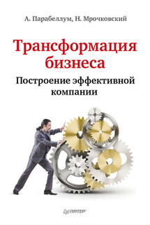 Трансформация бизнеса. Построение эффективной компании - Андрей Парабеллум, Николай Сергеевич Мрочковский