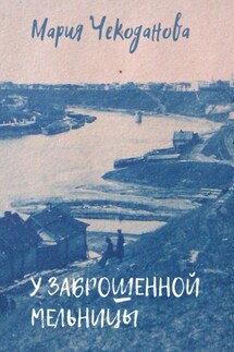 У заброшенной мельницы - Мария Чекоданова