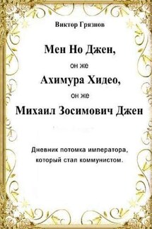 Мен Но Джен, он же Ахимура Хидео, он же Михаил Зосимович Джен. Дневник потомка императора, который стал коммунистом - Виктор Грязнов