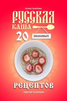 Русская каша: 20 знаковых рецептов - Евгения Сихимбаева