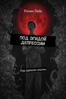 Под эгидой депрессии. Под одеялом апатии - Роман Лэйк