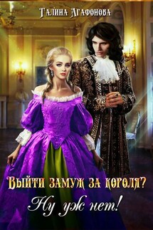 Выйти замуж за короля? Ну уж нет! - Галина Агафонова