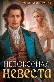 Непокорная невеста - Анастасия Чудная