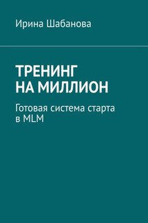 Тренинг на миллион. Готовая система старта в MLM - Ирина Шабанова