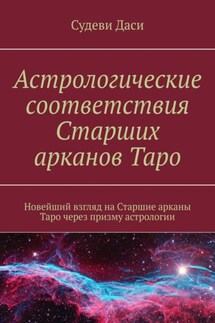 Астрологические соответствия Старших арканов Таро. Новейший взгляд на Старшие арканы Таро через призму астрологии - Даси Судеви
