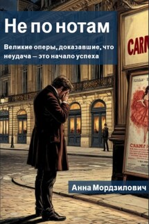 Не по нотам: Великие оперы, доказавшие, что неудача – это начало успеха - Анна Мордзилович