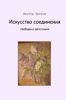 Искусство соединения. Свободные трёхстишия - Виктор Кротов