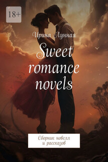 Sweet romance novels. Сборник новелл и рассказов - Ирина Лунная