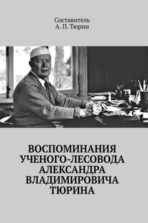 Воспоминания ученого-лесовода Александра Владимировича Тюрина - Александр Тюрин