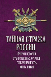 Тайная стража России. Очерки истории отечественных органов госбезопасности. Книга 5 - Коллектив авторов, Алексей Юрьевич Попов