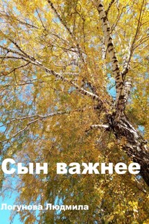 Сын важнее - Людмила Логунова