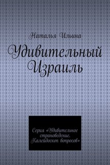 Удивительный Израиль. Серия «Удивительное страноведение. Калейдоскоп вопросов» - Наталья Ильина