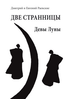 Две странницы. Девы Луны - Евгений Анатольевич Раевский, Дмитрий Борисович Раевский
