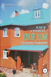 Как я строила свой дом в деревне Сорокино - Людмила Гордеева