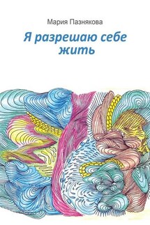 Я разрешаю себе жить - Мария Пазнякова