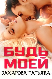 Будь моей - Татьяна Захарова