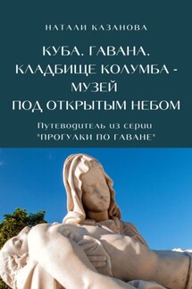 Куба. Гавана. Кладбище Колумба – музей под открытым небом. Путеводитель из серии «Прогулки по Гаване» - Натали Казанова