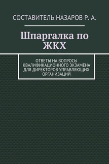 Шпаргалка по ЖКХ. Ответы на вопросы квалификационного экзамена для директоров управляющих организаций - Руслан Назаров