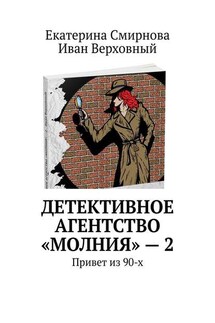 Детективное агентство «Молния» – 2. Привет из 90-х - Екатерина Смирнова, Иван Верховный