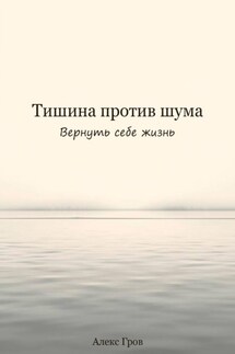 Тишина против шума. Вернуть себе жизнь - Алекс Гров