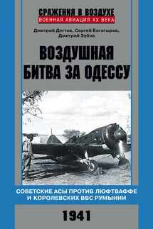 Воздушная битва за Одессу. Советские асы против люфтваффе и королевских ВВС Румынии. 1941 - Дмитрий Михайлович Дёгтев, Дмитрий Владимирович Зубов