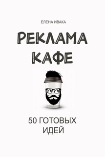 Реклама кафе. 50 готовых идей - Елена Ивака